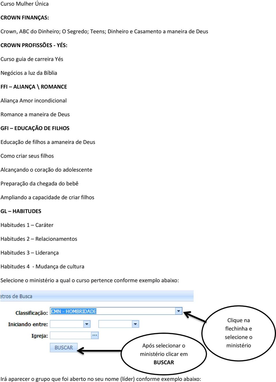 Preparação da chegada do bebê Ampliando a capacidade de criar filhos GL HABITUDES Habitudes 1 Caráter Habitudes 2 Relacionamentos Habitudes 3 Liderança Habitudes 4 - Mudança de cultura Selecione o