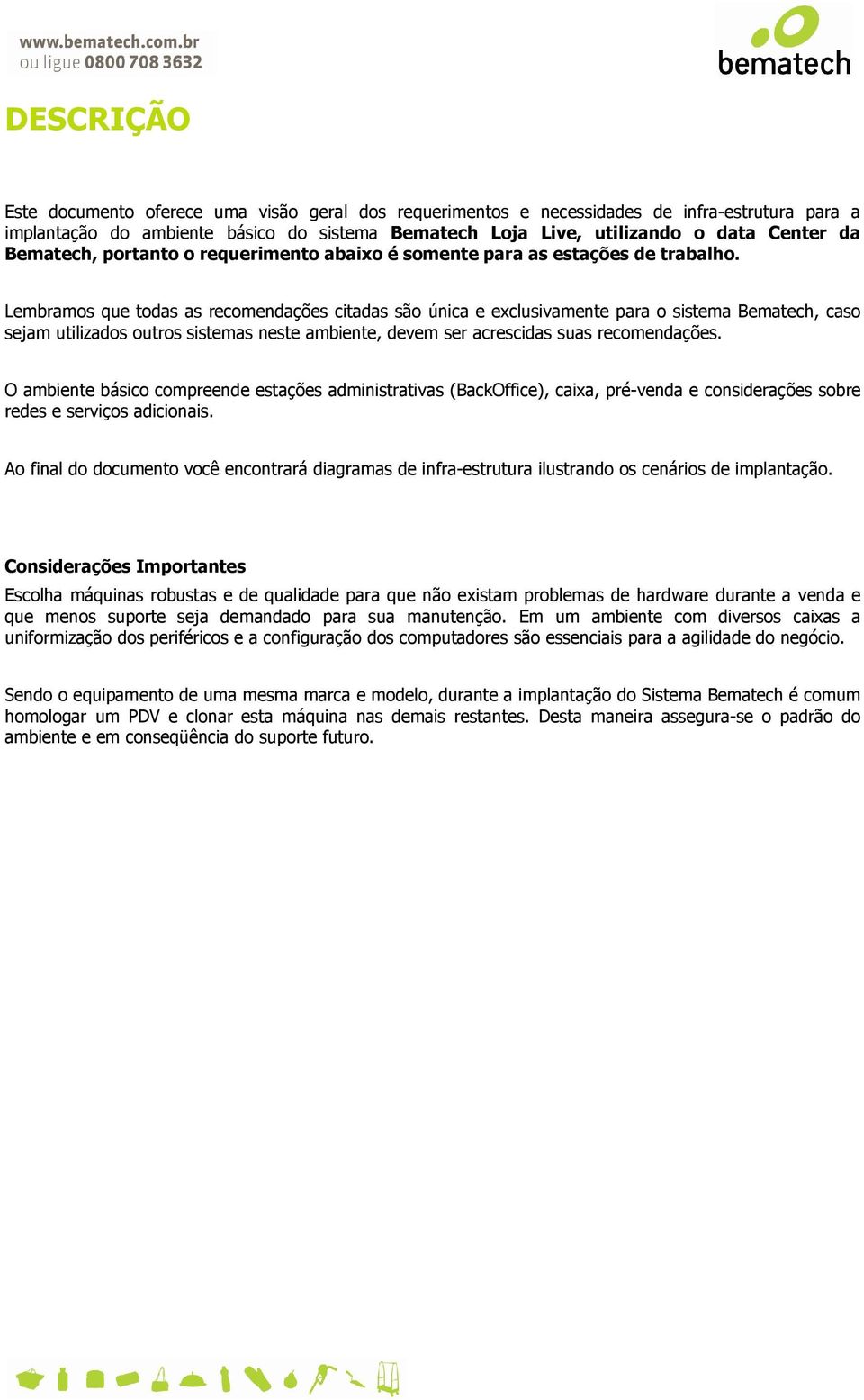 Lembramos que todas as recomendações citadas são única e exclusivamente para o sistema Bematech, caso sejam utilizados outros sistemas neste ambiente, devem ser acrescidas suas recomendações.