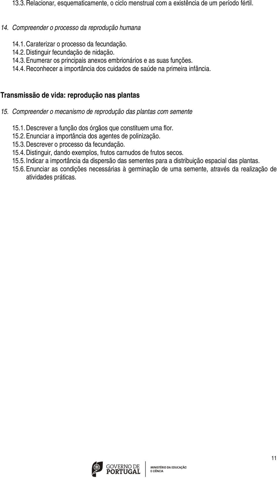 Transmissão de vida: reprodução nas plantas 15. Compreender o mecanismo de reprodução das plantas com semente 15.1. Descrever a função dos órgãos que constituem uma flor. 15.2.