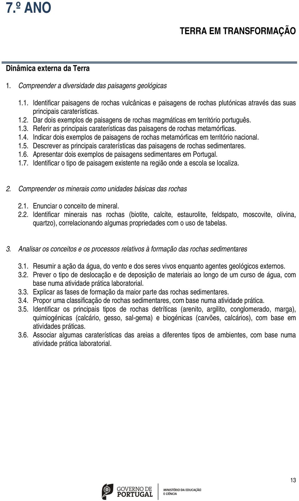 Indicar dois exemplos de paisagens de rochas metamórficas em território nacional. 1.5. Descrever as principais caraterísticas das paisagens de rochas sedimentares. 1.6.