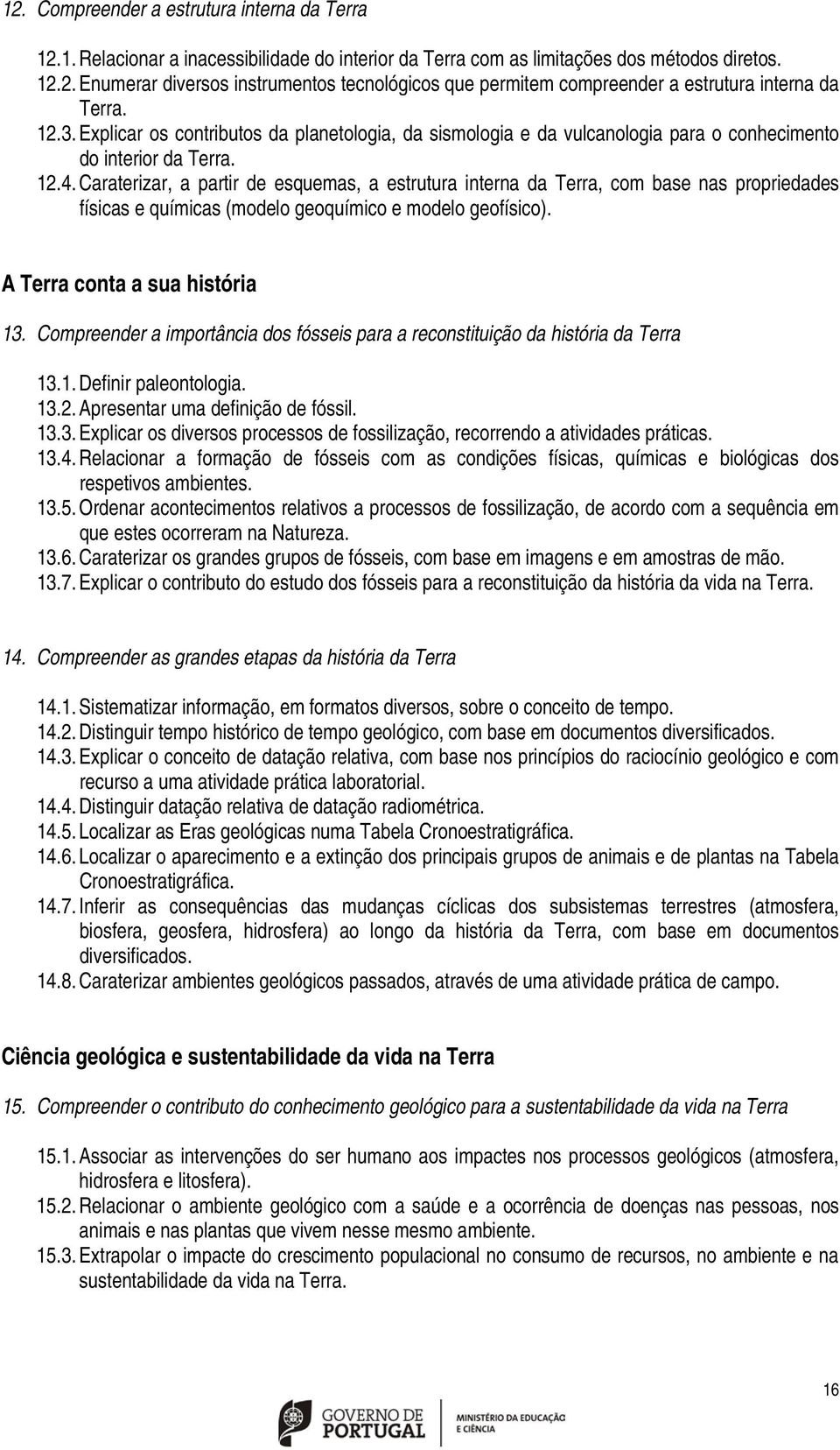 Caraterizar, a partir de esquemas, a estrutura interna da Terra, com base nas propriedades físicas e químicas (modelo geoquímico e modelo geofísico). A Terra conta a sua história 13.