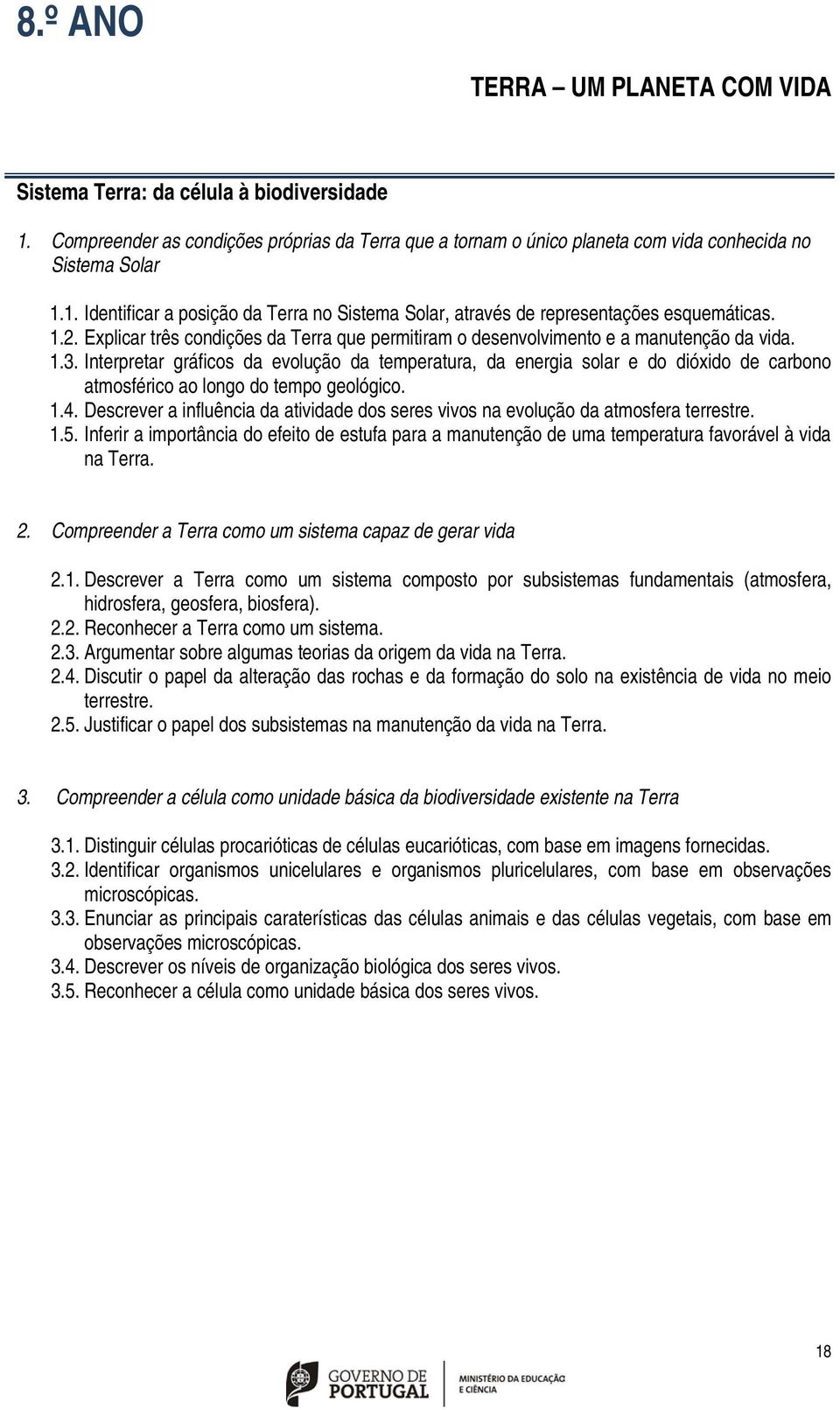 Interpretar gráficos da evolução da temperatura, da energia solar e do dióxido de carbono atmosférico ao longo do tempo geológico. 1.4.