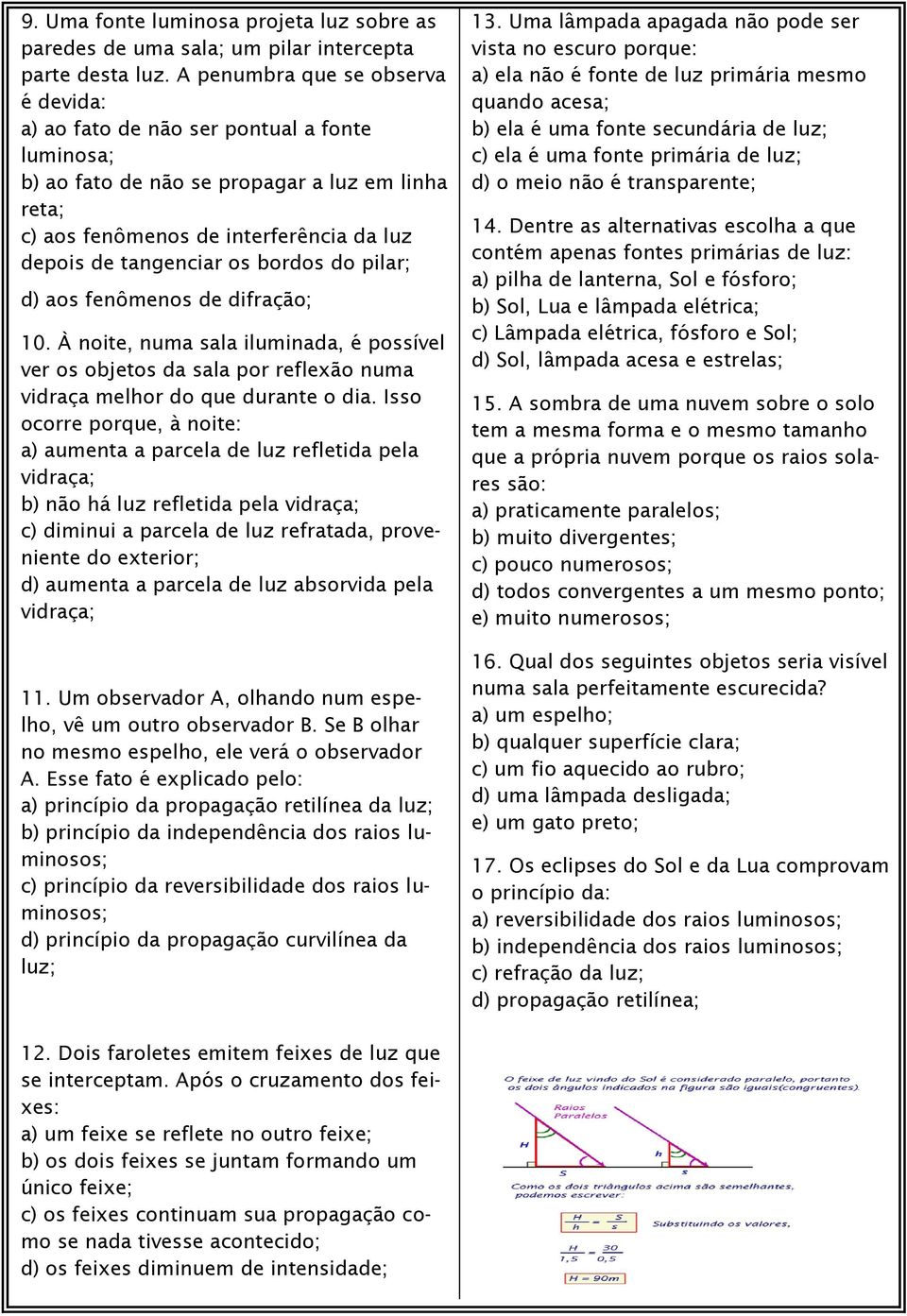 bordos do pilar; d) aos fenômenos de difração; 10. À noite, numa sala iluminada, é possível ver os objetos da sala por reflexão numa vidraça melhor do que durante o dia.