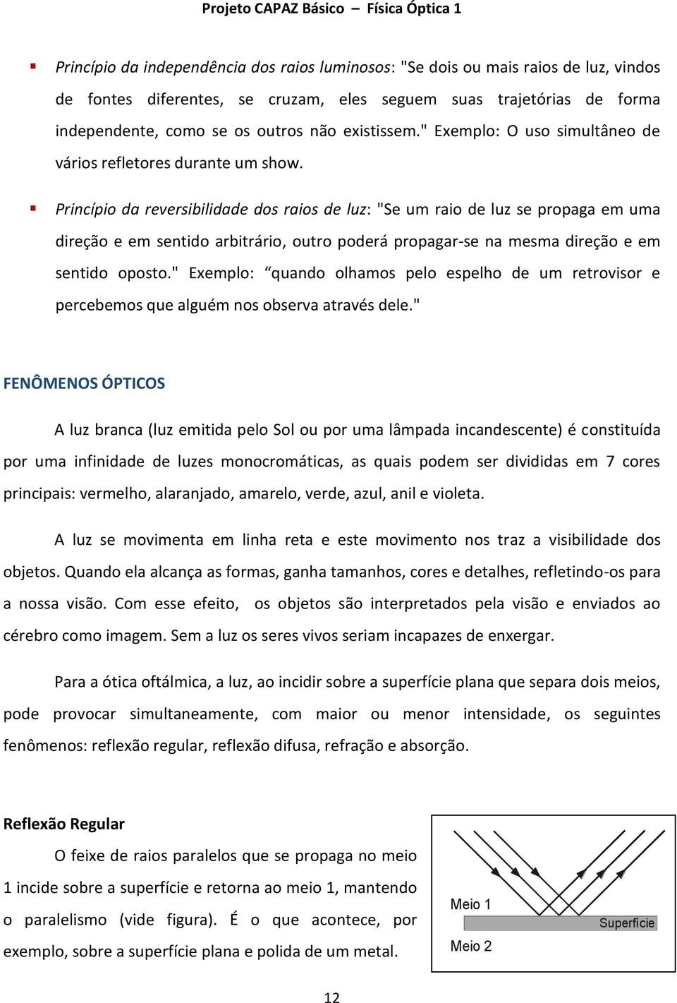 Princípio da reversibilidade dos raios de luz: "Se um raio de luz se propaga em uma direção e em sentido arbitrário, outro poderá propagar-se na mesma direção e em sentido oposto.