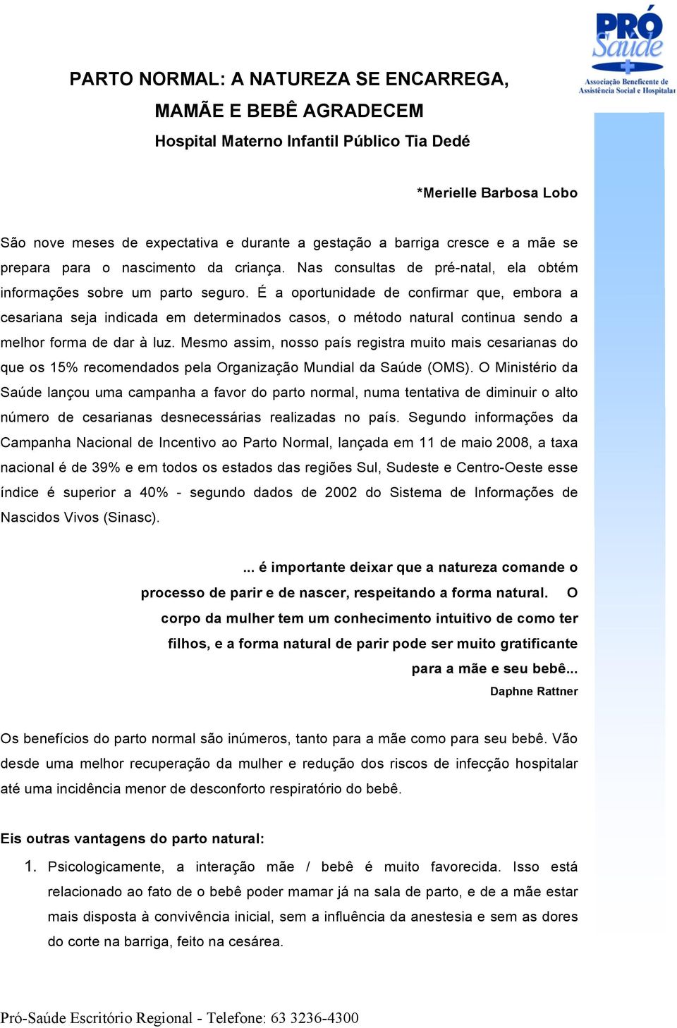 É a oportunidade de confirmar que, embora a cesariana seja indicada em determinados casos, o método natural continua sendo a melhor forma de dar à luz.