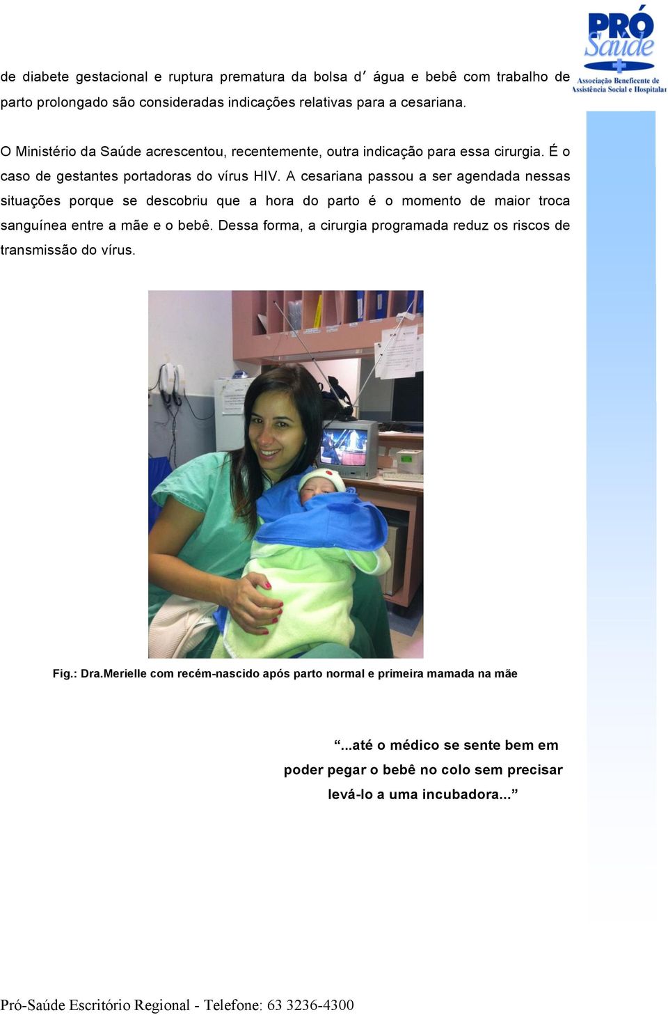 A cesariana passou a ser agendada nessas situações porque se descobriu que a hora do parto é o momento de maior troca sanguínea entre a mãe e o bebê.