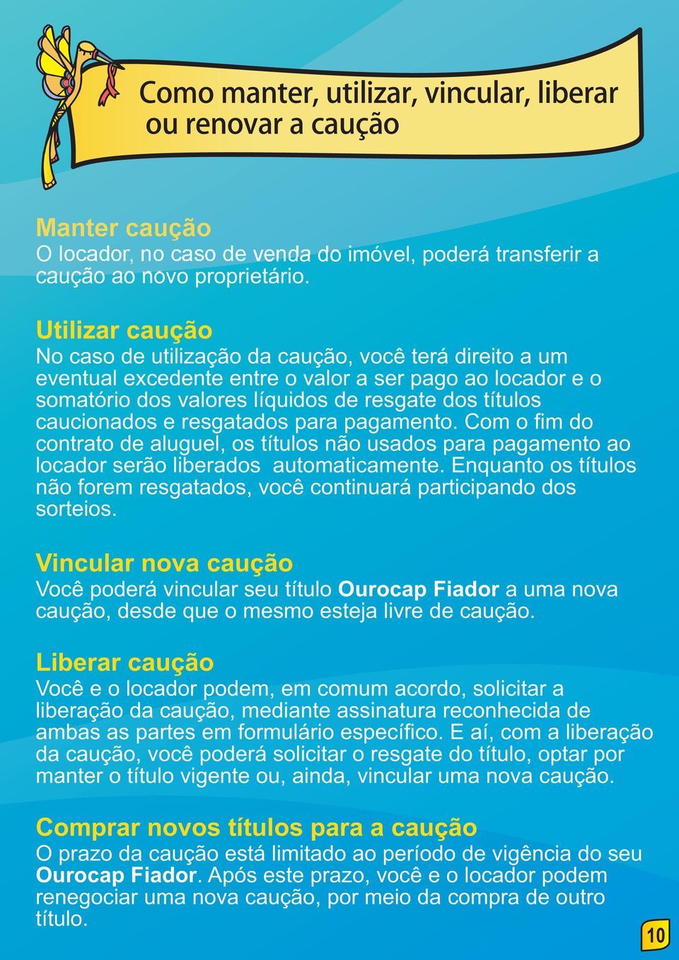 resgatados para pagamento. Com o fim do contrato de aluguel, os títulos não usados para pagamento ao locador serão liberados automaticamente.