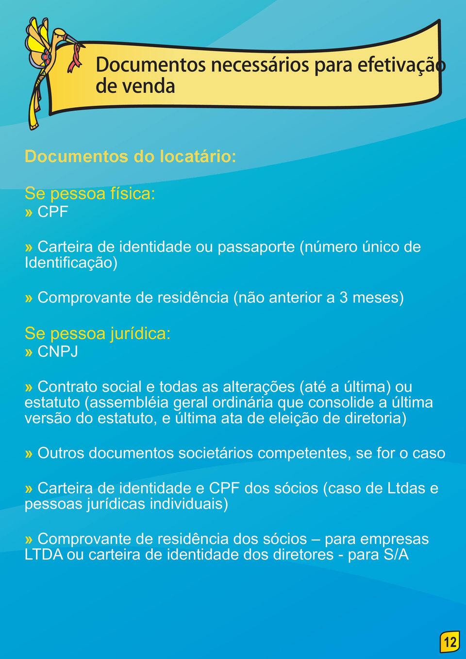 ordinária que consolide a última versão do estatuto, e última ata de eleição de diretoria) Outros documentos societários competentes, se for o caso Carteira de