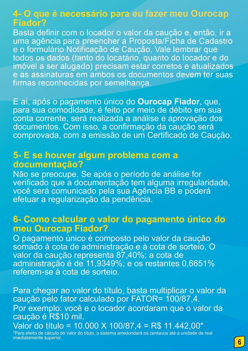 Vale lembrar que todos os dados (tanto do locatário, quanto do locador e do imóvel a ser alugado) precisam estar corretos e atualizados e as assinaturas em ambos os documentos devem ter suas firmas