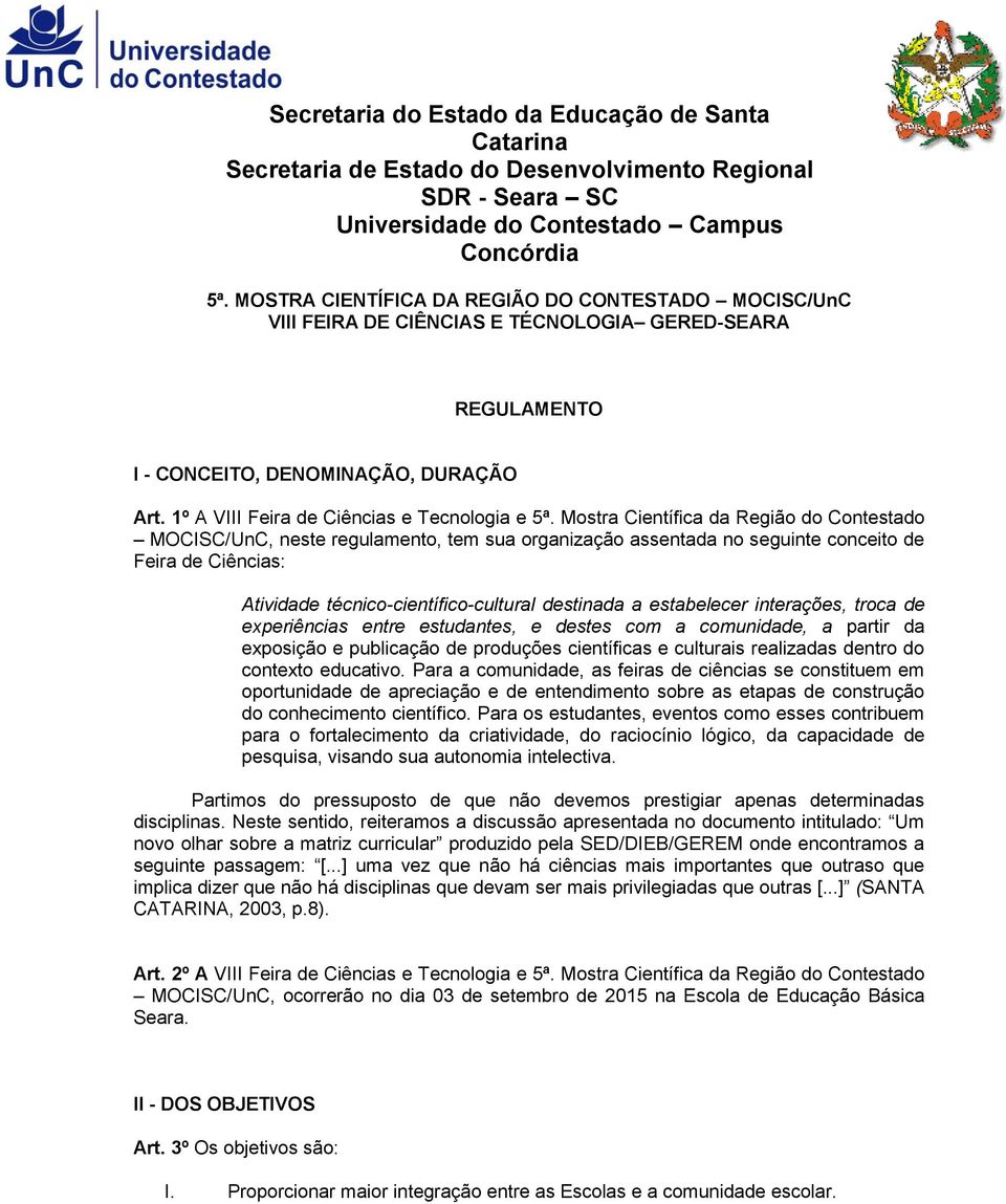 Mostra Científica da Região do Contestado MOCISC/UnC, neste regulamento, tem sua organização assentada no seguinte conceito de Feira de Ciências: Atividade técnico-científico-cultural destinada a