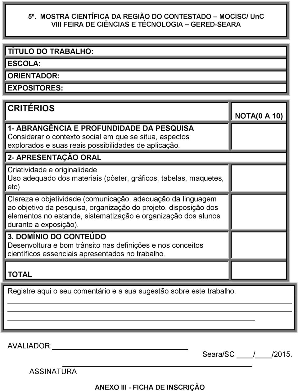 2- APRESENTAÇÃO ORAL Criatividade e originalidade Uso adequado dos materiais (pôster, gráficos, tabelas, maquetes, etc) Clareza e objetividade (comunicação, adequação da linguagem ao objetivo da