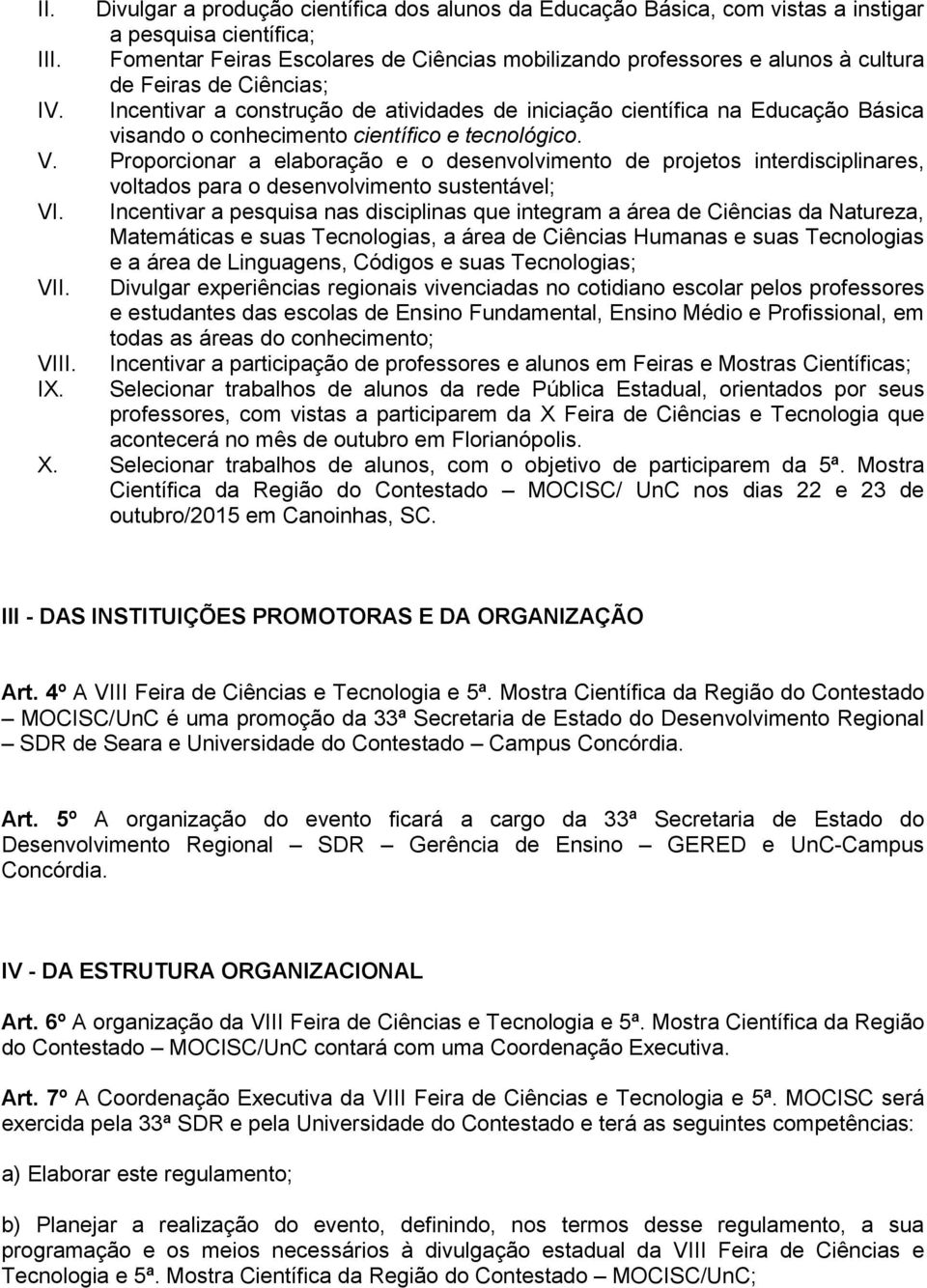 Incentivar a construção de atividades de iniciação científica na Educação Básica visando o conhecimento científico e tecnológico. V.