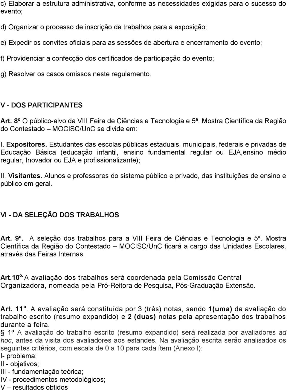 8º O público-alvo da VIII Feira de Ciências e Tecnologia e 5ª. Mostra Científica da Região do Contestado MOCISC/UnC se divide em: I. Expositores.