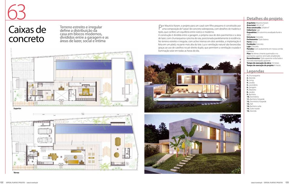 A construção é dividida entre a garagem, a própria casa de dois pavimentos e a área de lazer, com churrasqueira e piscina de raia, posicionada paralelamente à residência.