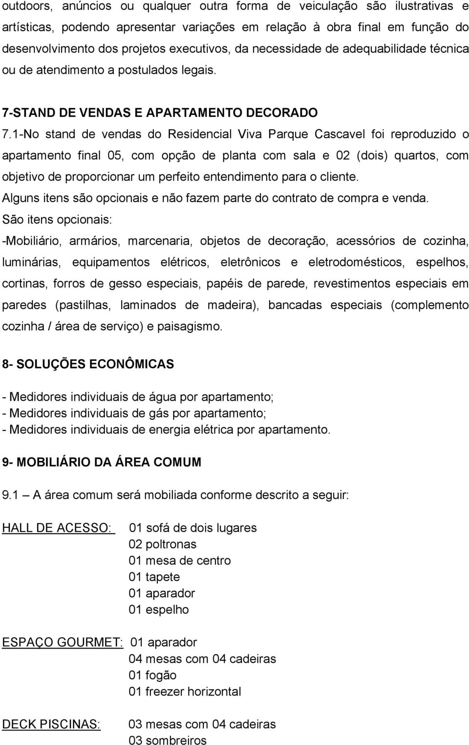 1-No stand de vendas do Residencial Viva Parque Cascavel foi reproduzido o apartamento final 05, com opção de planta com sala e 02 (dois) quartos, com objetivo de proporcionar um perfeito