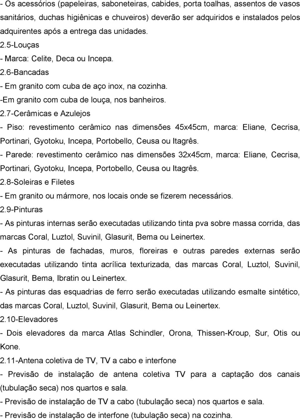 - Parede: revestimento cerâmico nas dimensões 32x45cm, marca: Eliane, Cecrisa, Portinari, Gyotoku, Incepa, Portobello, Ceusa ou Itagrês. 2.