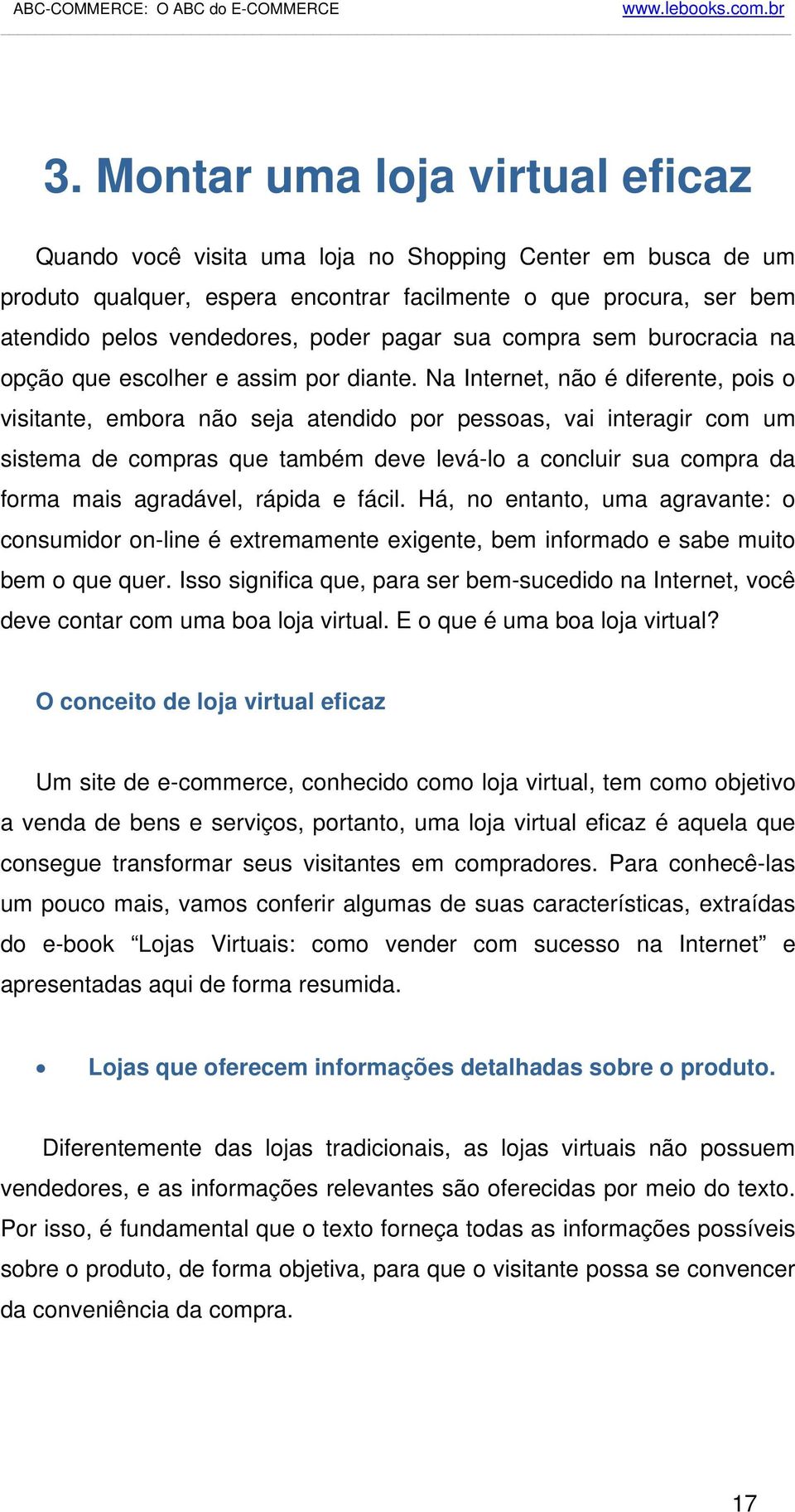 Na Internet, não é diferente, pois o visitante, embora não seja atendido por pessoas, vai interagir com um sistema de compras que também deve levá-lo a concluir sua compra da forma mais agradável,