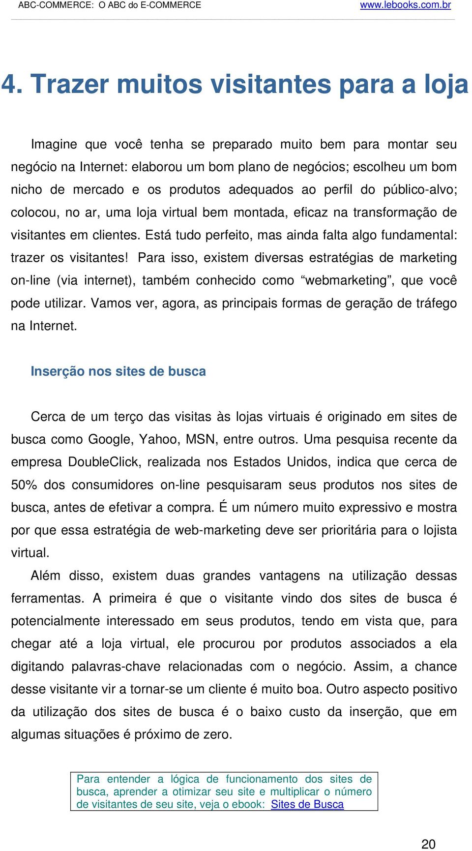 Está tudo perfeito, mas ainda falta algo fundamental: trazer os visitantes!