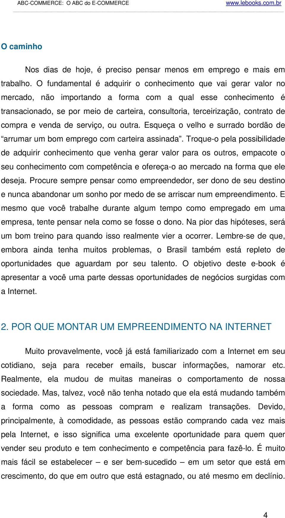 contrato de compra e venda de serviço, ou outra. Esqueça o velho e surrado bordão de arrumar um bom emprego com carteira assinada.