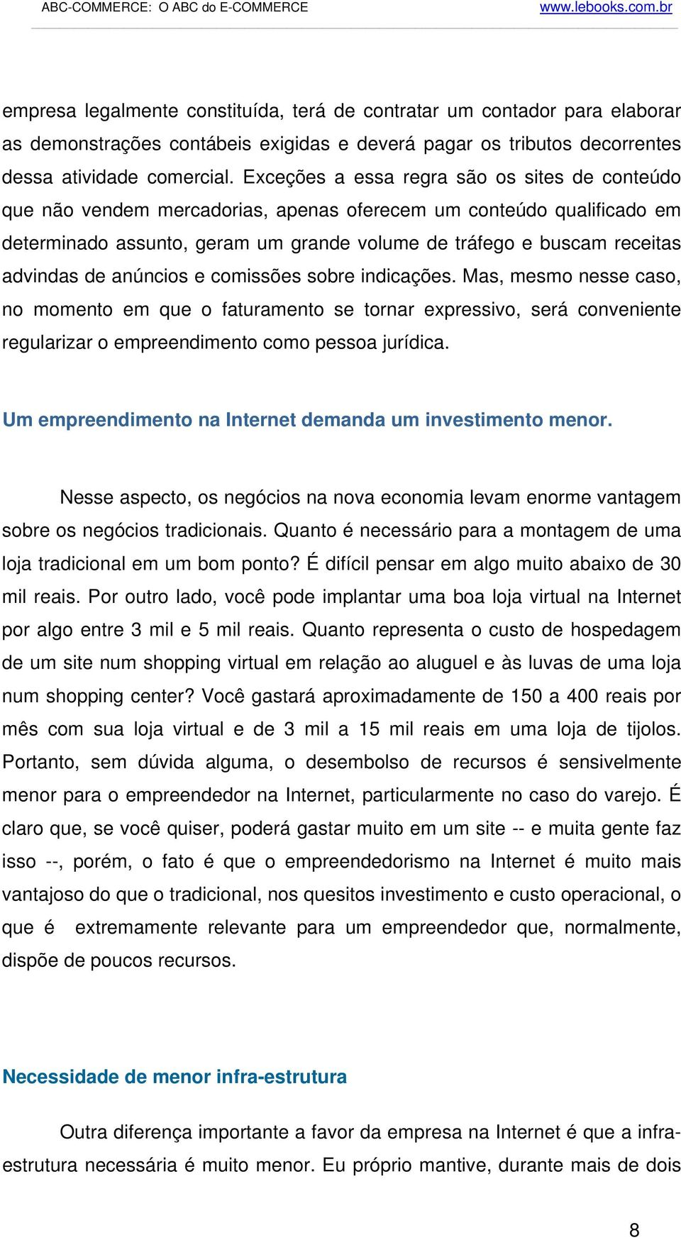 de anúncios e comissões sobre indicações. Mas, mesmo nesse caso, no momento em que o faturamento se tornar expressivo, será conveniente regularizar o empreendimento como pessoa jurídica.