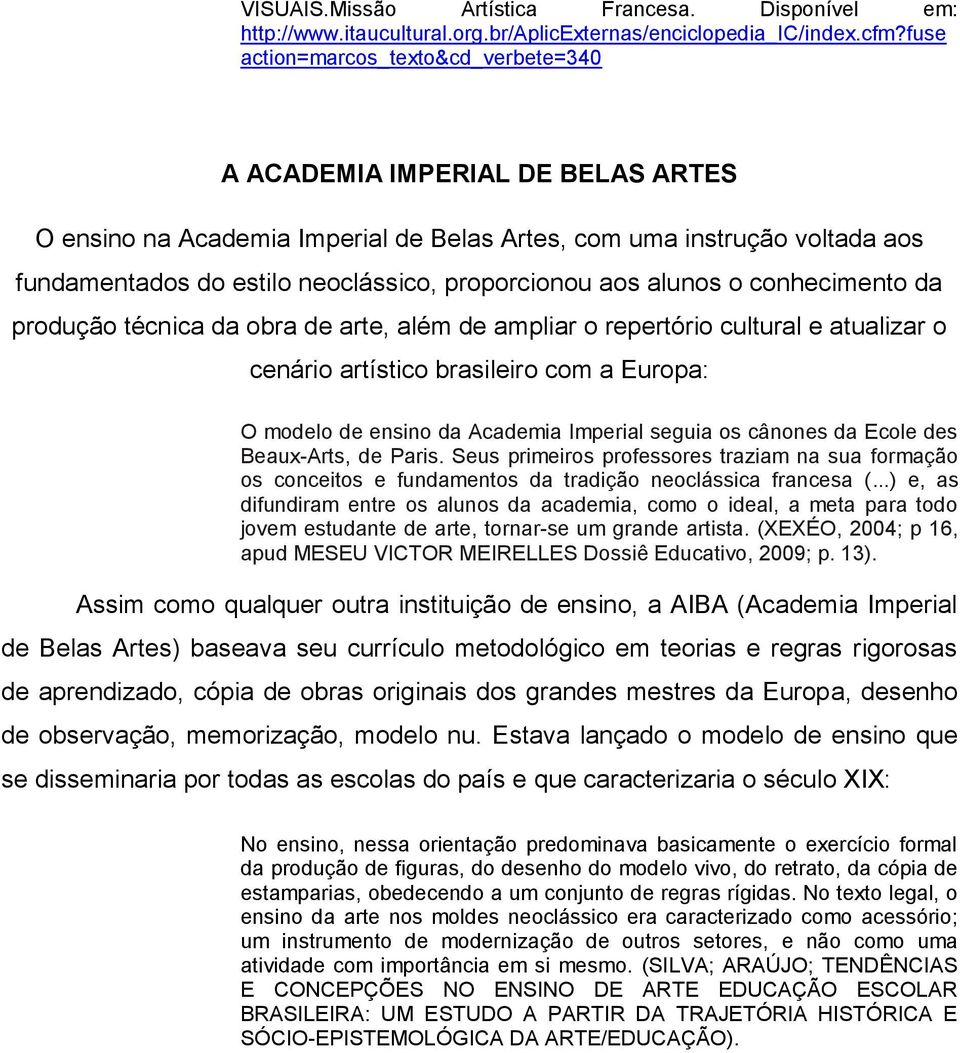 proporcionou aos alunos o conhecimento da produção técnica da obra de arte, além de ampliar o repertório cultural e atualizar o cenário artístico brasileiro com a Europa: O modelo de ensino da