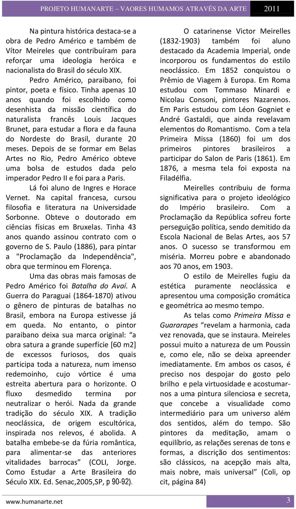 Tinha apenas 10 anos quando foi escolhido como desenhista da missão científica do naturalista francês Louis Jacques Brunet, para estudar a flora e da fauna do Nordeste do Brasil, durante 20 meses.