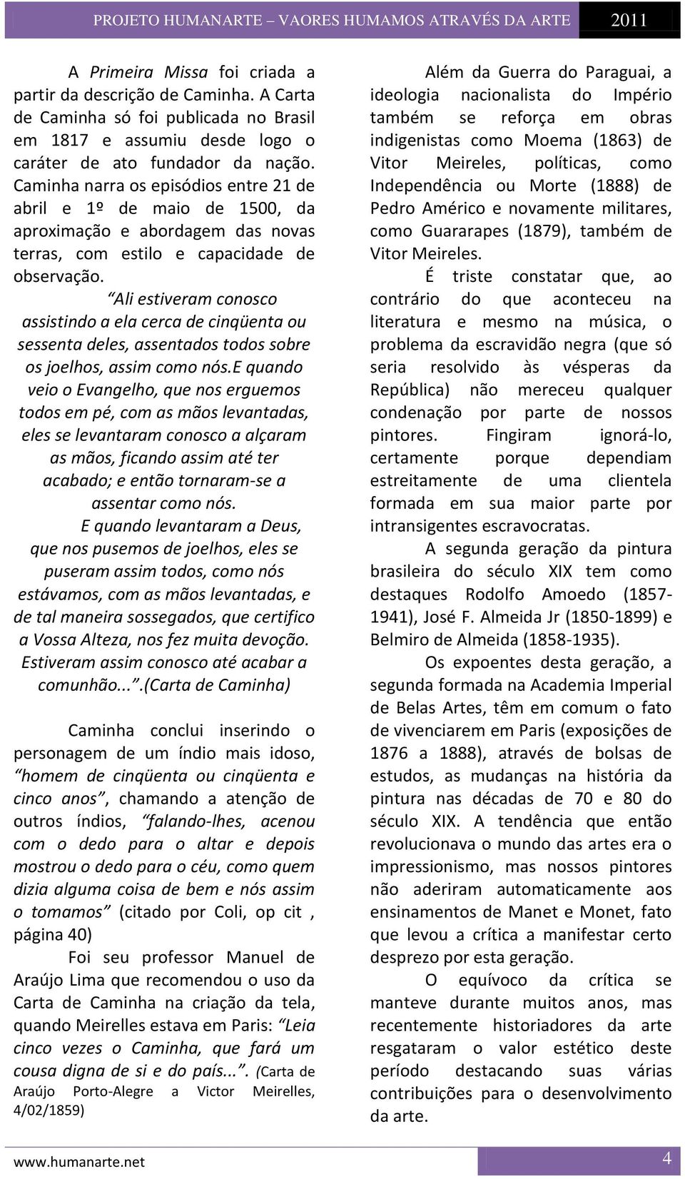 Ali estiveram conosco assistindo a ela cerca de cinqüenta ou sessenta deles, assentados todos sobre os joelhos, assim como nós.