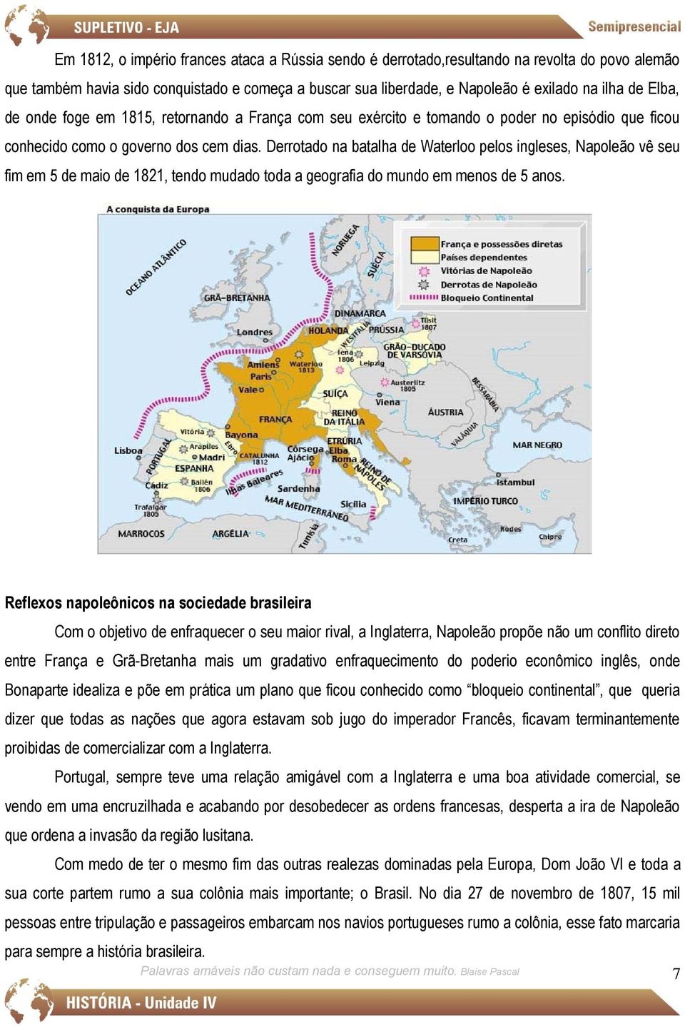 Derrotado na batalha de Waterloo pelos ingleses, Napoleão vê seu fim em 5 de maio de 1821, tendo mudado toda a geografia do mundo em menos de 5 anos.