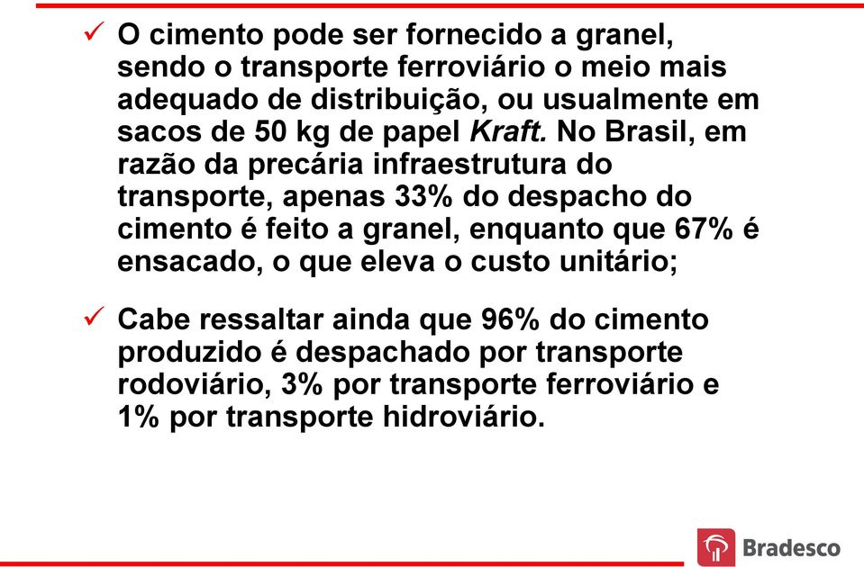 No Brasil, em razão da precária infraestrutura do transporte, apenas 33% do despacho do cimento é feito a granel,