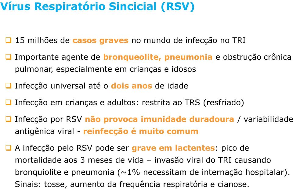 provoca imunidade duradoura / variabilidade antigênica viral - reinfecção é muito comum A infecção pelo RSV pode ser grave em lactentes: pico de mortalidade aos 3