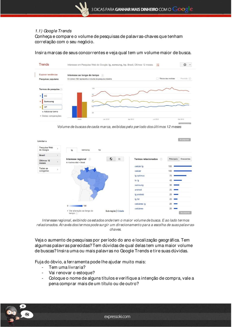 Através dos termos pode surgir um direcionamento para a escolha de suas palavraschaves. Veja o aumento de pesquisas por período do ano e localização geográfica. Tem algumas palavras parecidas?