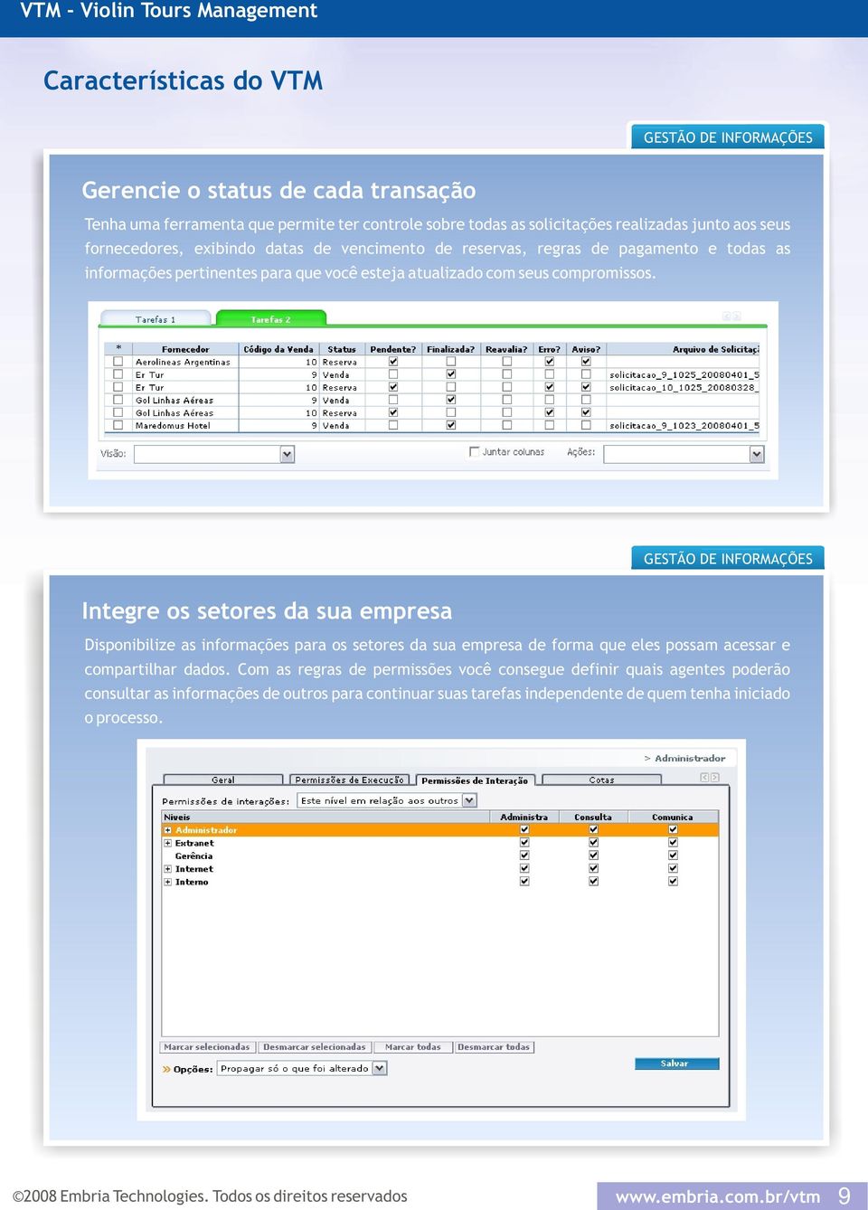 GESTÃO DE INFORMAÇÕES Integre os setores da sua empresa Disponibilize as informações para os setores da sua empresa de forma que eles possam acessar e compartilhar dados.