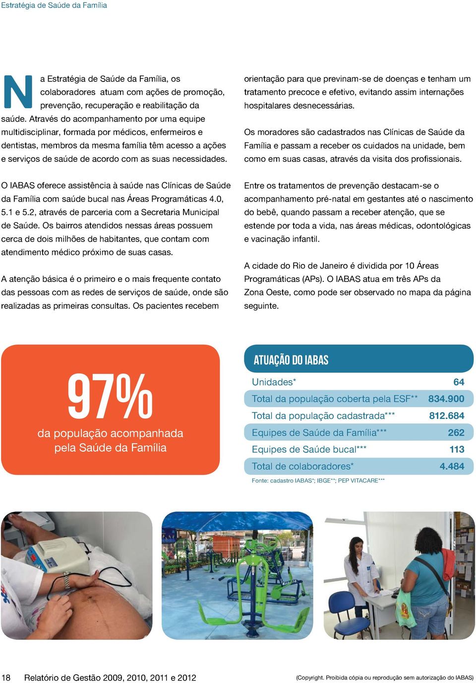 necessidades. orientação para que previnam-se de doenças e tenham um tratamento precoce e efetivo, evitando assim internações hospitalares desnecessárias.