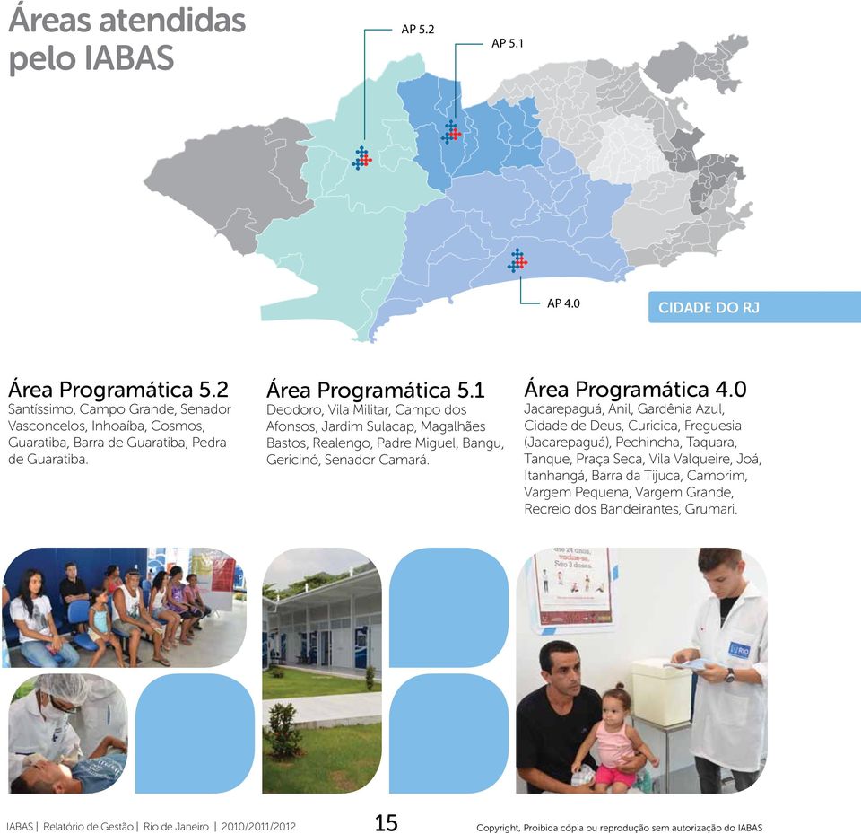 1 Deodoro, Vila Militar, Campo dos Afonsos, Jardim Sulacap, Magalhães Bastos, Realengo, Padre Miguel, Bangu, Gericinó, Senador Camará. Área Programática 4.