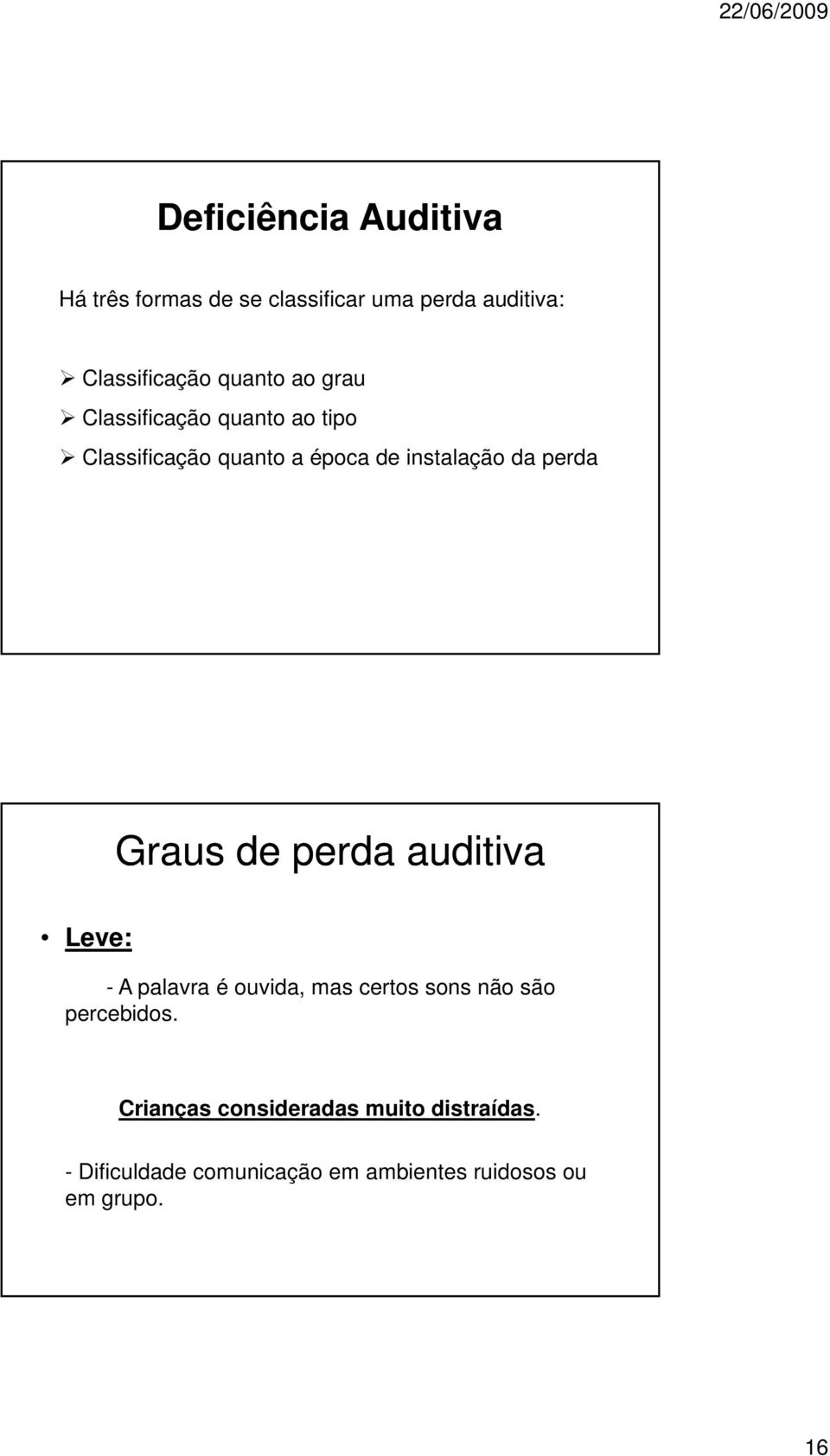 perda Graus de perda auditiva Leve: - A palavra é ouvida, mas certos sons não são percebidos.