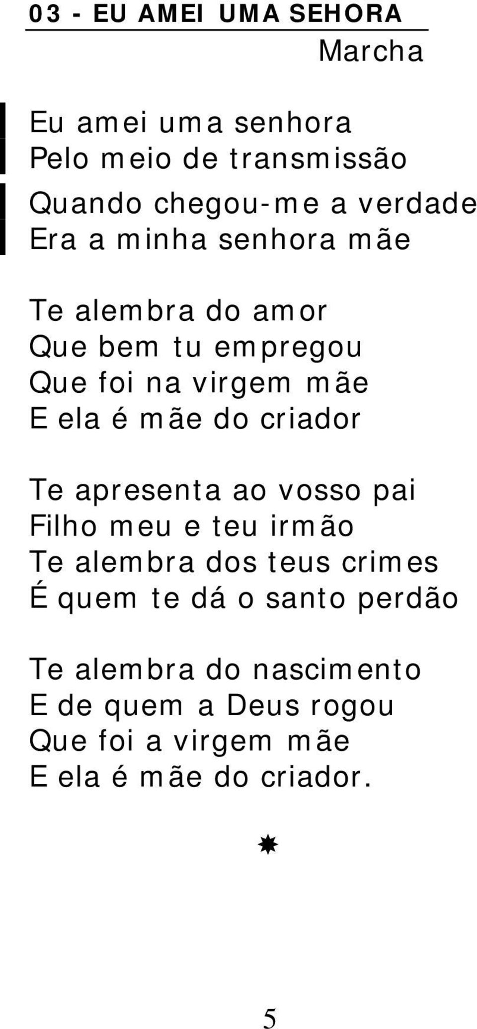 criador Te apresenta ao vosso pai Filho meu e teu irmão Te alembra dos teus crimes É quem te dá o