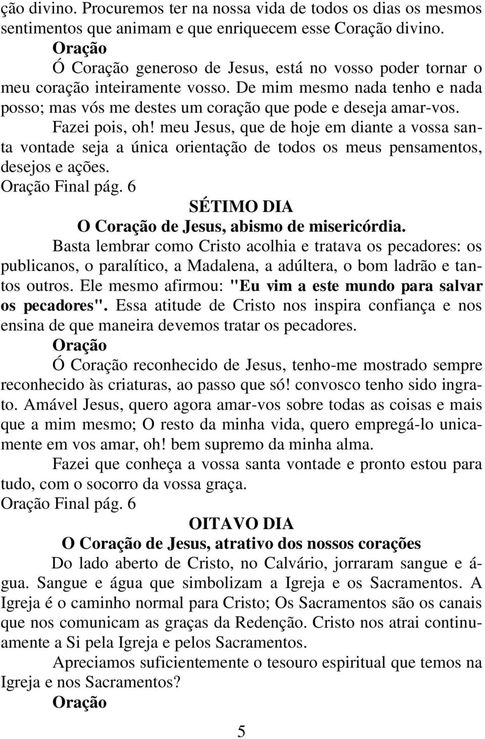 meu Jesus, que de hoje em diante a vossa santa vontade seja a única orientação de todos os meus pensamentos, desejos e ações. Final pág. 6 SÉTIMO DIA O Coração de Jesus, abismo de misericórdia.