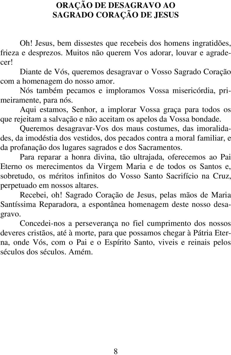 Aqui estamos, Senhor, a implorar Vossa graça para todos os que rejeitam a salvação e não aceitam os apelos da Vossa bondade.