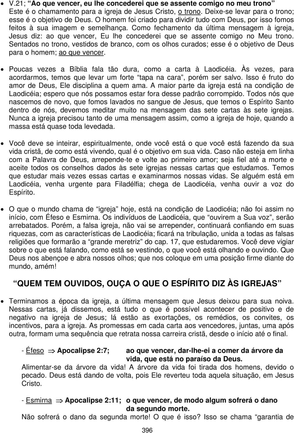 Como fechamento da última mensagem à igreja, Jesus diz: ao que vencer, Eu lhe concederei que se assente comigo no Meu trono.