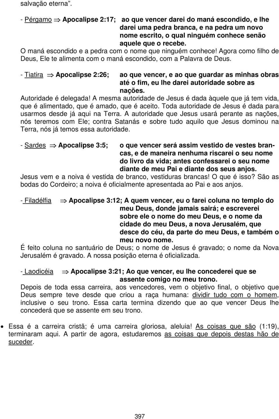 - Tiatira Apocalipse 2:26; ao que vencer, e ao que guardar as minhas obras até o fim, eu lhe darei autoridade sobre as nações. Autoridade é delegada!