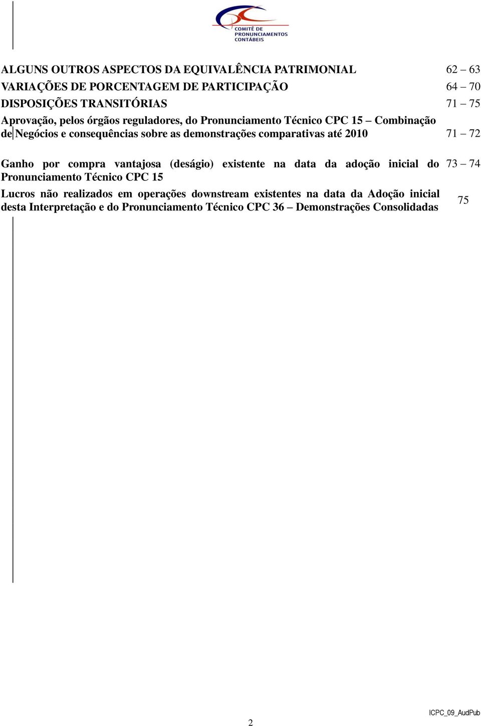 comparativas até 2010 71 72 Ganho por compra vantajosa (deságio) existente na data da adoção inicial do Pronunciamento Técnico CPC 15 Lucros