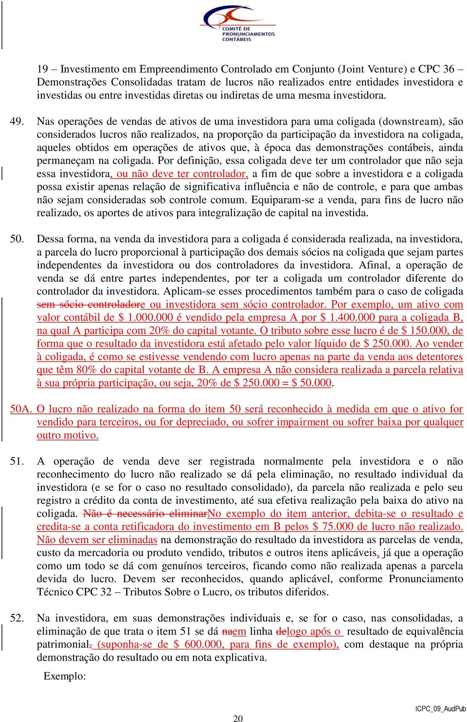 Nas operações de vendas de ativos de uma investidora para uma coligada (downstream), são considerados lucros não realizados, na proporção da participação da investidora na coligada, aqueles obtidos