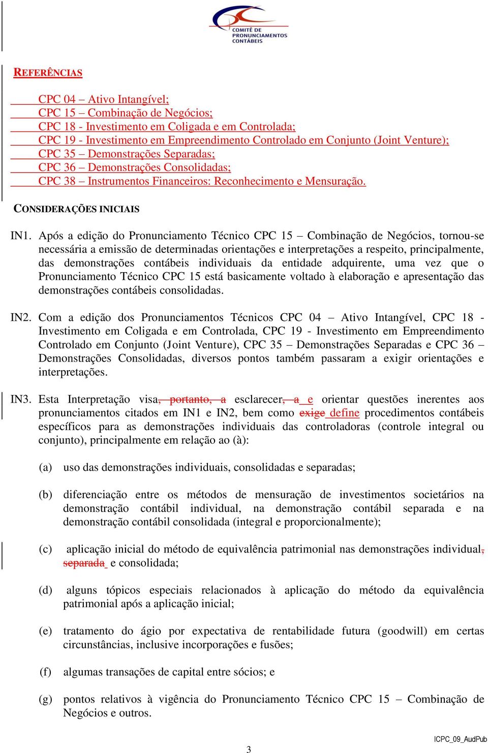 Após a edição do Pronunciamento Técnico CPC 15 Combinação de Negócios, tornou-se necessária a emissão de determinadas orientações e interpretações a respeito, principalmente, das demonstrações