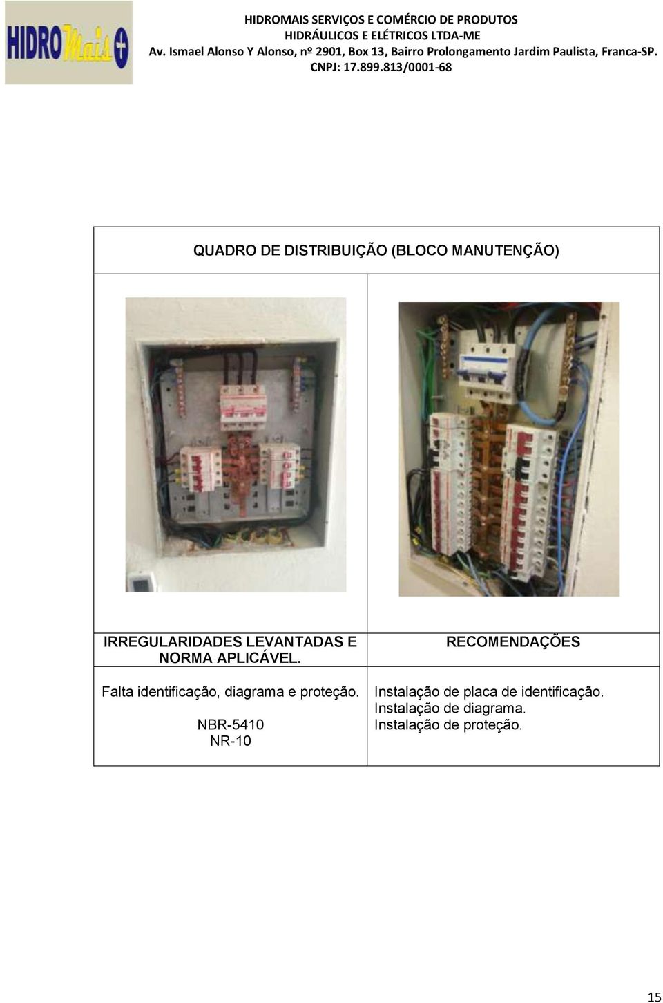 Falta identificação, diagrama e proteção.