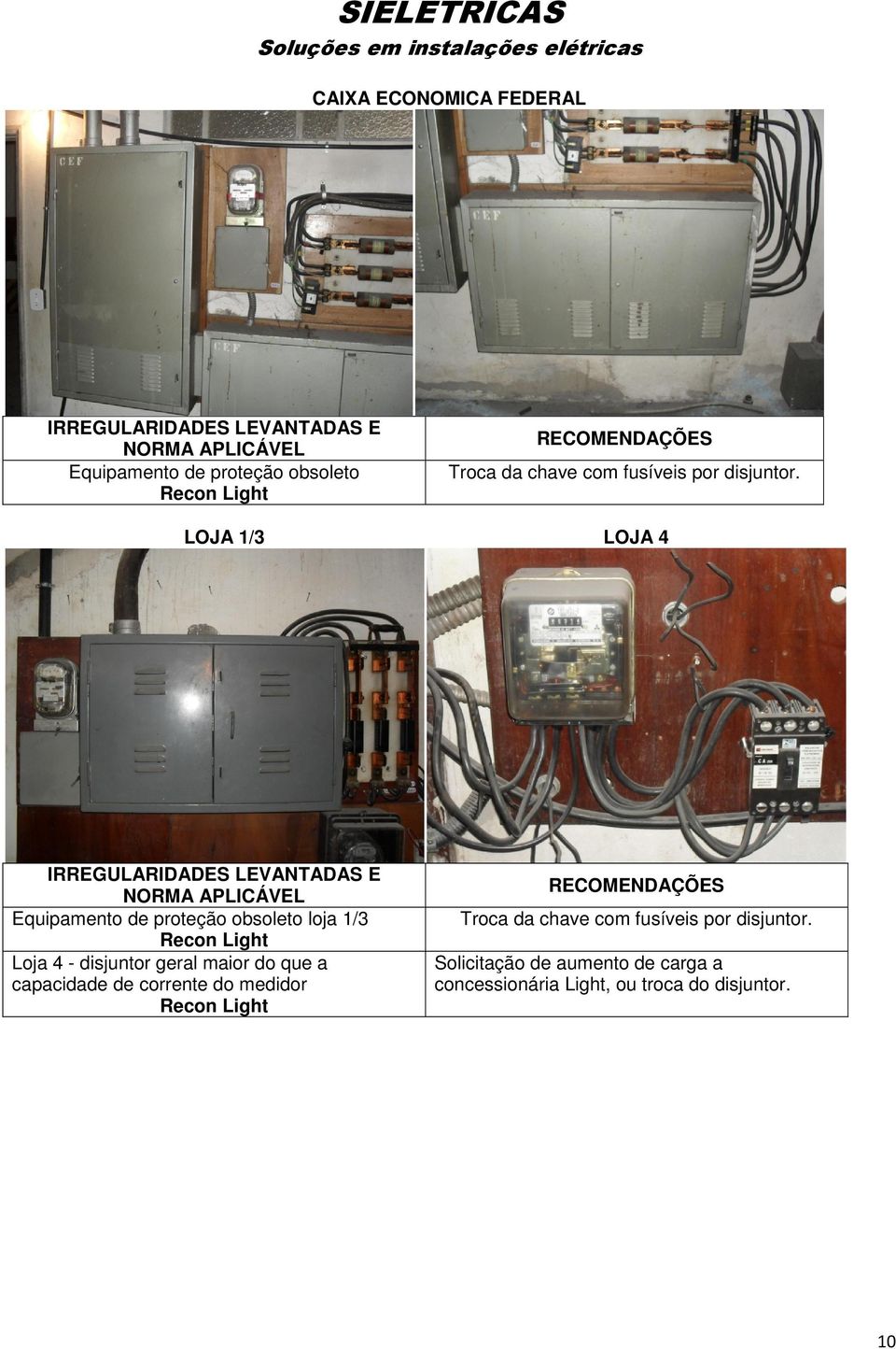 LOJA 1/3 LOJA 4 IRREGULARIDADES LEVANTADAS E NORMA Equipamento de proteção obsoleto loja 1/3 Loja 4 -