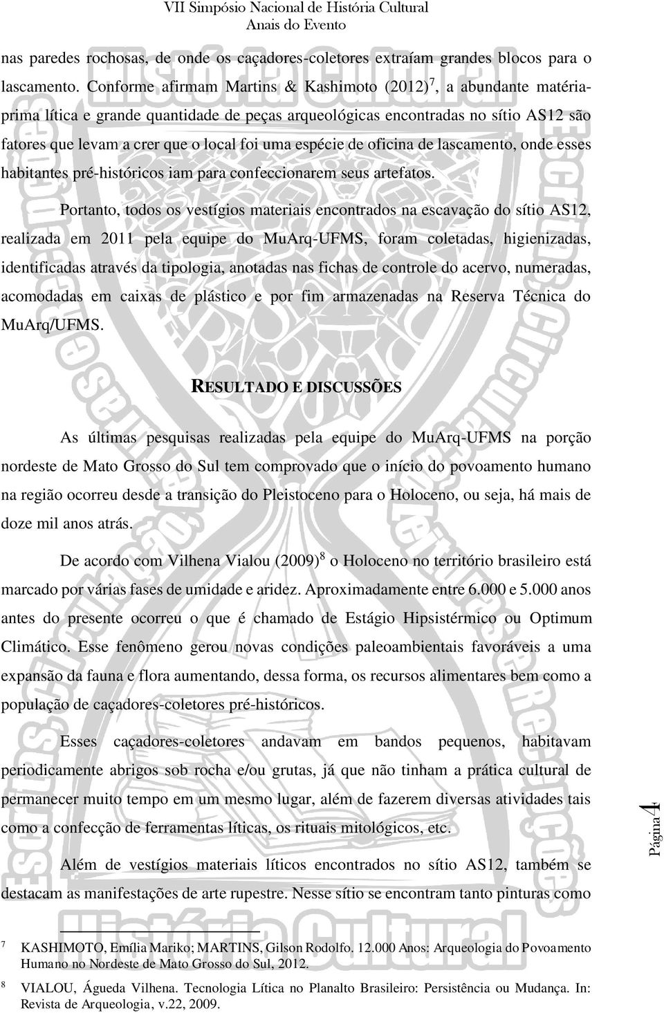 espécie de oficina de lascamento, onde esses habitantes pré-históricos iam para confeccionarem seus artefatos.