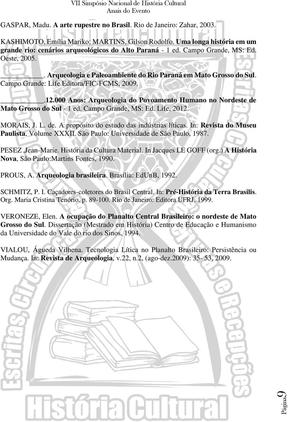 Campo Grande: Life Editora/FIC-FCMS, 2009..12.000 Anos: Arqueologia do Povoamento Humano no Nordeste de Mato Grosso do Sul - 1 ed. Campo Grande, MS: Ed. Life, 2012. MORAIS, J. L. de. A propósito do estudo das indústrias líticas.