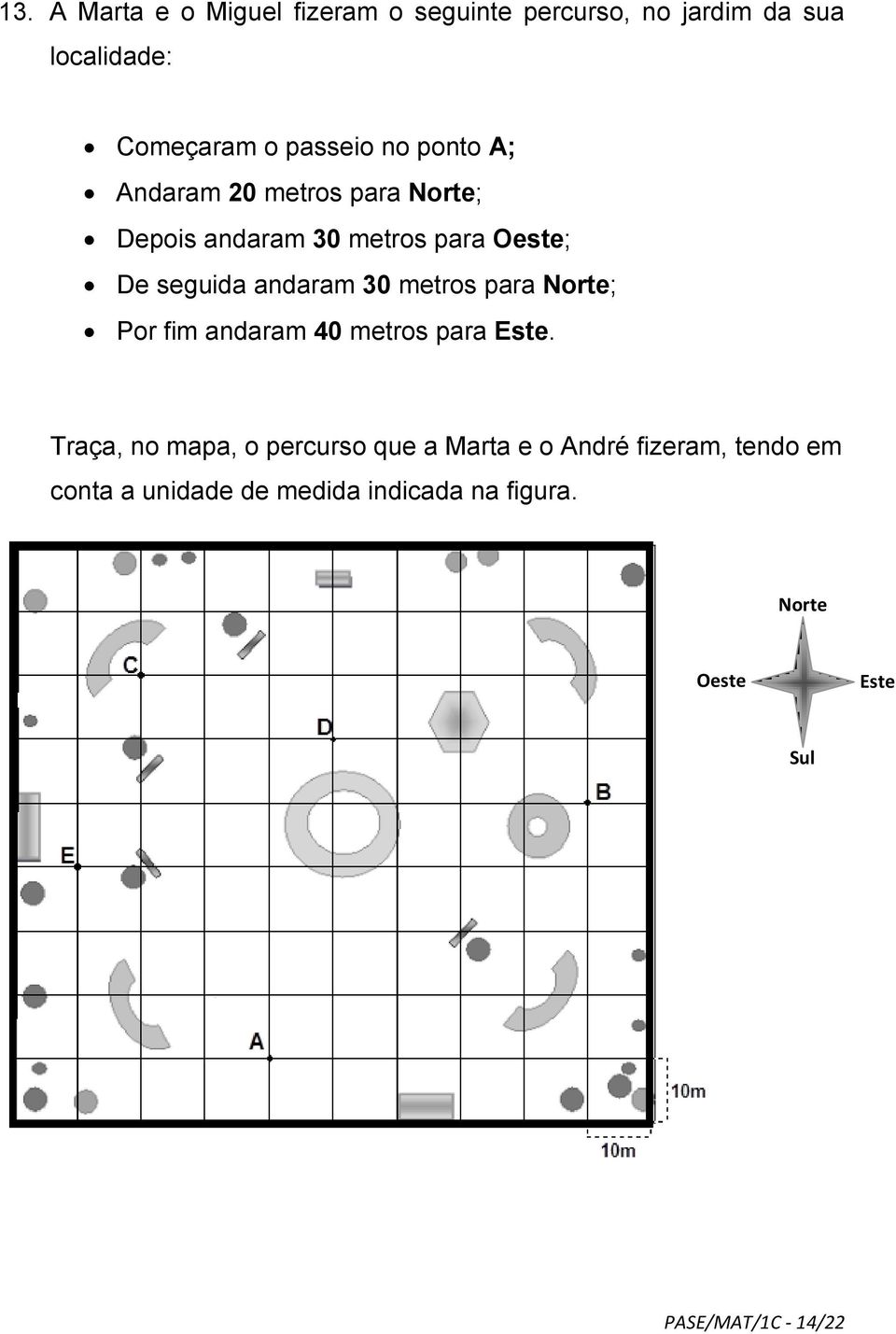 metros para Norte; Por fim andaram 40 metros para Este.