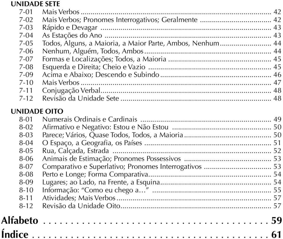 .. 45 7-09 Acima e Abaixo; Descendo e Subindo... 46 7-10 Mais Verbos... 47 7-11 Conjugação Verbal... 48 7-12 Revisão da Unidade Sete... 48 UNIDADE OITO 8-01 Numerais Ordinais e Cardinais.