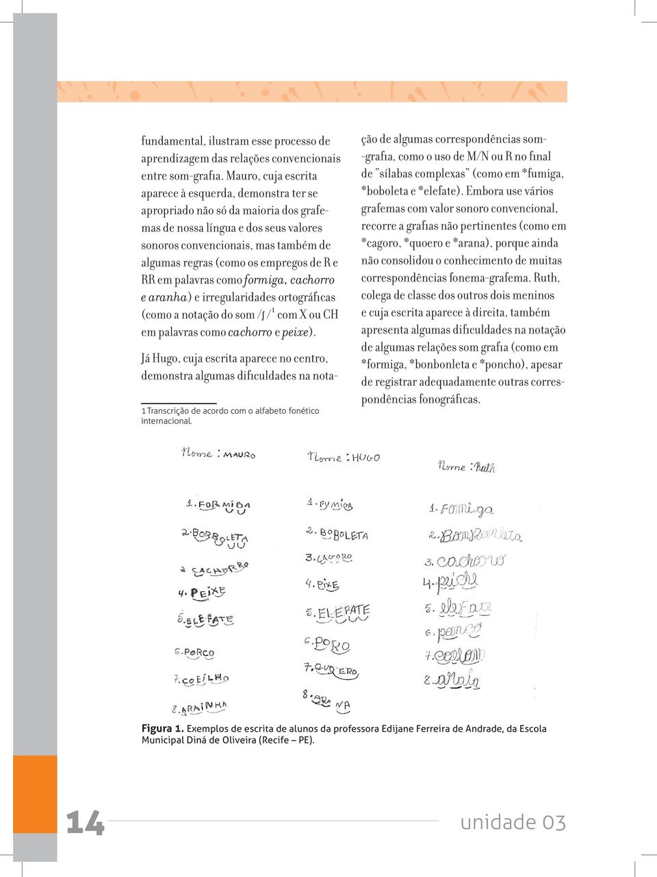 empregos de R e RR em palavras como formiga, cachorro e aranha) e irregularidades ortográficas (como a notação do som /ʃ / 1 com X ou CH em palavras como cachorro e peixe).